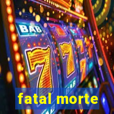 fatal morte